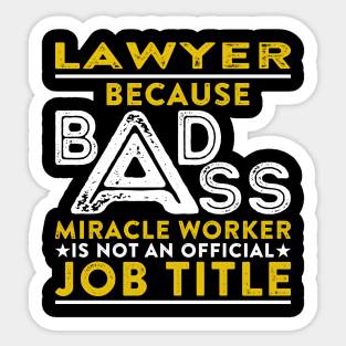 Lawyer Because Badass Miracle Worker Is Not An Official Job Title Sticker